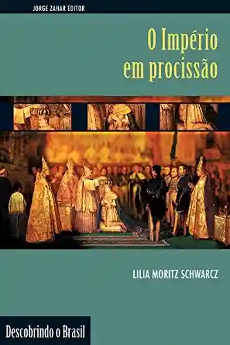 Livro Baixar: O Império em Procissão: Ritos e símbolos do Segundo Reinado (Descobrindo o Brasil)