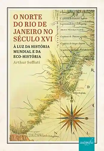 Livro Baixar: O norte do Rio de Janeiro no século XVI: à luz da história mundial e da eco-história