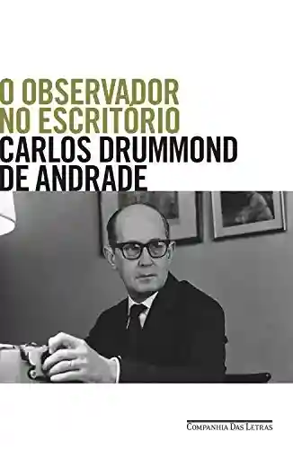 O observador no escritório - Carlos Drummond de Andrade