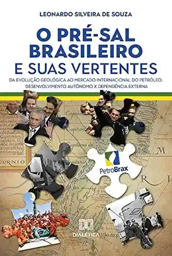 Livro Baixar: O Pré-sal brasileiro e suas vertentes: da evolução geológica ao mercado internacional do petróleo. Desenvolvimento Autônomo x Dependência Externa