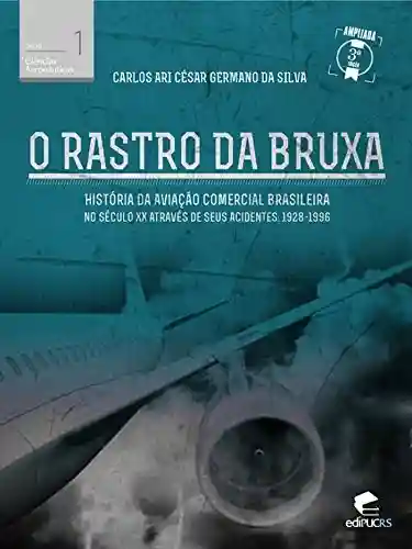 Livro Baixar: O rastro da bruxa História da aviação comercial brasileira no século XX através de seus acidentes 1928-1996 (Ciências Aeronáuticas)