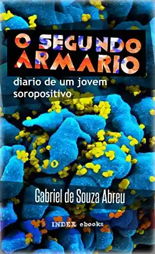 O Segundo Armário: Diário de um Jovem Soropositivo - Gabriel de Souza Abreu