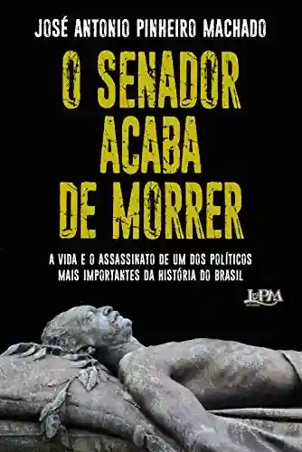 Livro Baixar: O Senador acaba de morrer: A vida e o assassinato de uma dos políticos mais importantes da história do Brasil