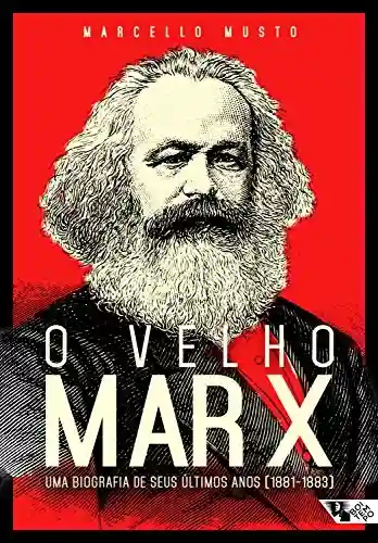 Livro Baixar: O velho Marx: Uma biografia de seus últimos anos (1881-1883)