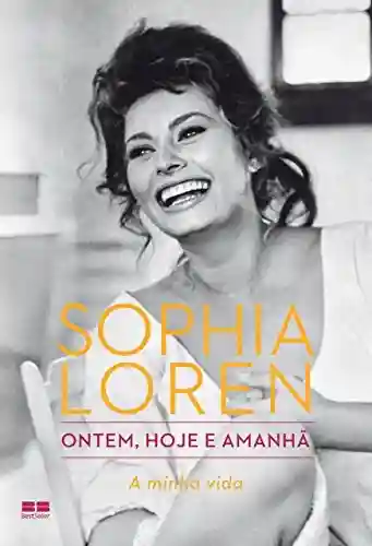 Ontem, hoje e amanhã: A minha vida - Sophia Loren