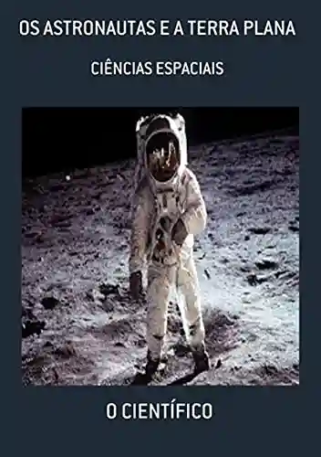 Livro Baixar: Os Astronautas E A Terra Plana