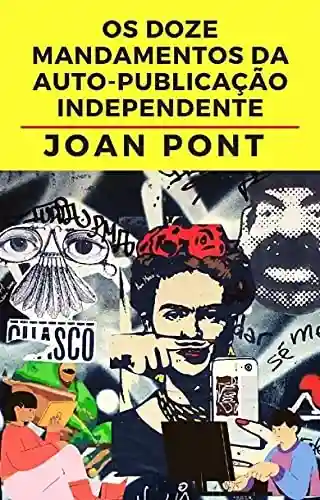 Os Doze Mandamentos da Auto-Publicação Independente (SIM, EU QUERO. SIM, EU POSSO.) - Joan Pont Galmés
