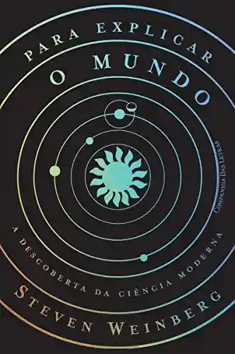 Livro Baixar: Para explicar o mundo: A descoberta da ciência moderna