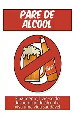 Livro Baixar: Pare de álcool: : Finalmente, livre-se do desperdício de álcool e viva uma vida saudável