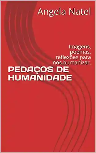 Livro Baixar: PEDAÇOS DE HUMANIDADE: Imagens, poemas, reflexões para nos humanizar.