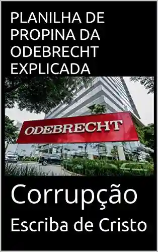 Livro Baixar: PLANILHA DE PROPINA DA ODEBRECHT EXPLICADA: Corrupção