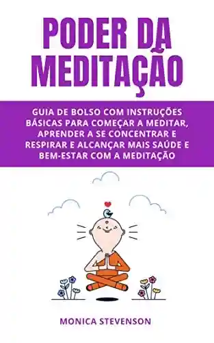 Livro Baixar: Poder Da Meditação: Guia De Bolso Com Instruções Básicas Para Começar A Meditar, Aprender A Se Concentrar E Respirar E Alcançar Mais Saúde E Bem-estar Com A Meditação