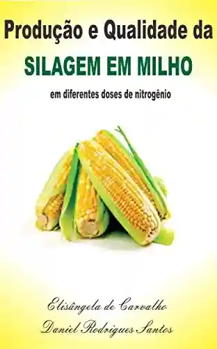 Livro Baixar: Produção e Qualidade da Silagem de Milho em Diferentes Doses de Nitrogênio