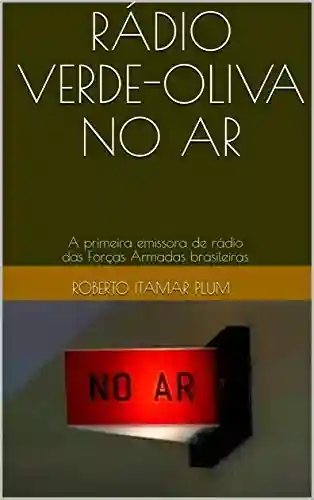 Livro Baixar: RÁDIO VERDE-OLIVA NO AR: A primeira emissora de rádio das Forças Armadas brasileiras