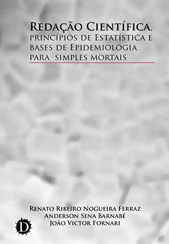 Redação Científica, princípios de Estatística e bases de Epidemiologia para simples mortais - Renato Ribeiro Nogueira Ferraz