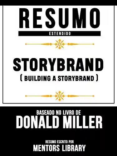 Livro Baixar: Resumo Estendido: Storybrand (Building A Storybrand) – Baseado No Livro De Donald Miller