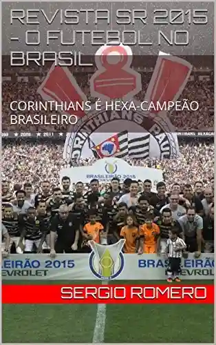 Livro Baixar: REVISTA SR 2015 – O FUTEBOL NO BRASIL: CORINTHIANS É HEXA-CAMPEÃO BRASILEIRO