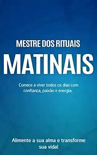 Livro Baixar: RITUAIS MATINAIS: Viva seus dias com confiança, paixão e energia, alimente a sua alma e transforme a sua vida dominando os rituais matinais