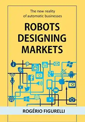 Robots designing markets: The new reality of automatic businesses - Rogério Figurelli