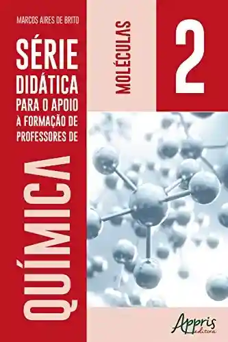 Série Didática para o Apoio a Formação de Professores de Química: Volume 2: Moléculas - Marcos Aires de Brito