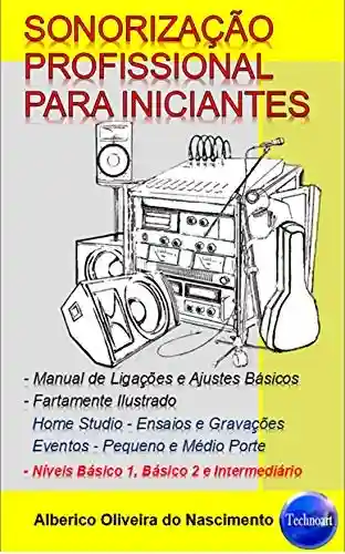 SONORIZAÇÃO PROFISSIONAL PARA INICIANTES: Manual de Ligações e Ajustes Básicos - Alberico Oliveira do Nascimento
