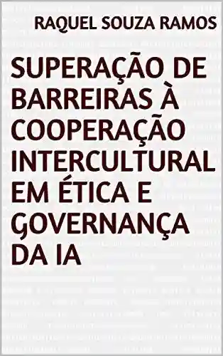 Superação de Barreiras à Cooperação Intercultural em Ética e Governança da IA - Raquel Souza Ramos