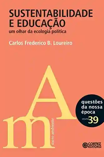 Livro Baixar: Sustentabilidade e educação: Um olhar da ecologia política (Questões da nossa época)