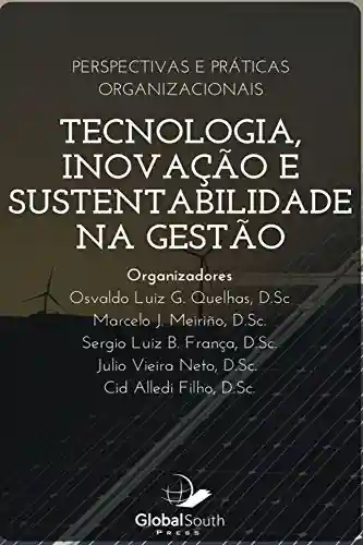 Tecnologia, Inovação e Sustentabilidade na Gestão: Perspectivas E Práticas Organizacionais - Osvaldo Luis Goncalves Quelhas