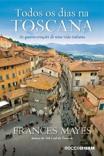 Livro Baixar: Todos os dias na toscana: As quatro estações de uma vida italiana