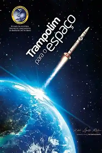 Livro Baixar: Trampolim para o Espaço: Meio século de contribuições da Barreira do Inferno para o desenvolvimento do Programa Espacial Bras