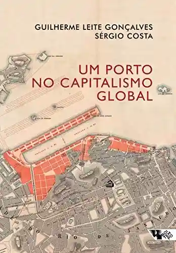 Livro Baixar: Um porto no capitalismo global: Desvendando a acumulação entrelaçada no Rio de Janeiro (Mundo do trabalho)