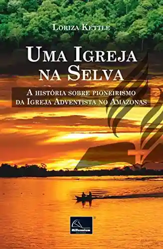 Livro Baixar: UMA IGREJA NA SELVA: A história sobre o pioneirismo da Igreja Adventista no Amazonas