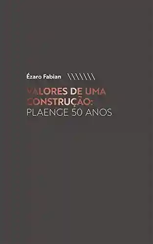 Valores de uma construção: Plaenge 50 anos - Ézaro Fabian