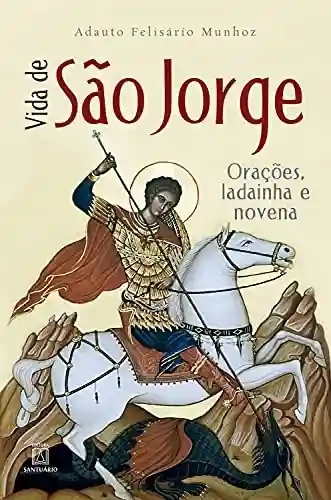 Vida de São Jorge: Orações, ladainha e novena - Adauto Felisário Munhoz