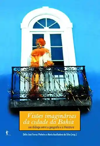 Livro Baixar: Visões imaginárias da cidade da Bahia: um diálogo entre geografia e a literatura