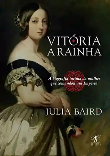 Livro Baixar: Vitória, a rainha: Biografia íntima da mulher que comandou um Império