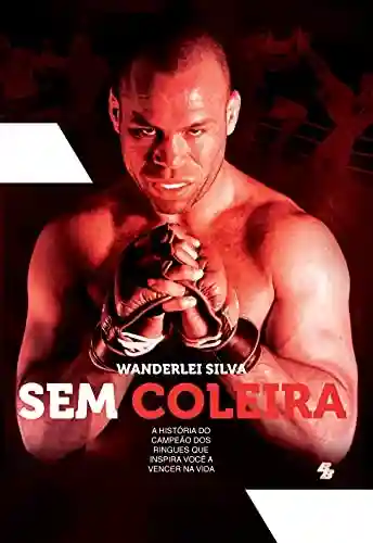 Livro Baixar: Wanderlei Silva – Sem Coleira: A história do campeão dos ringues que inspira você a vencer na vida