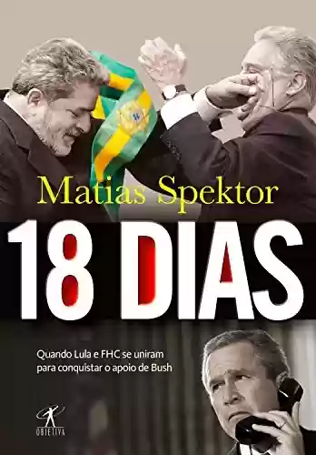 Livro Baixar: 18 dias: Quando Lula e FHC se uniram para conquistar o apoio de Bush