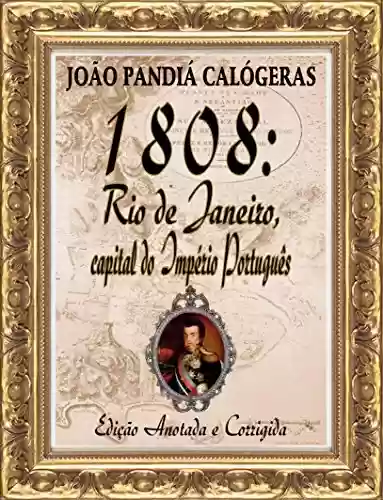 Livro Baixar: 1808: Rio de Janeiro, capital do Império Português: [Edição Especial Anotada e Corrigida]