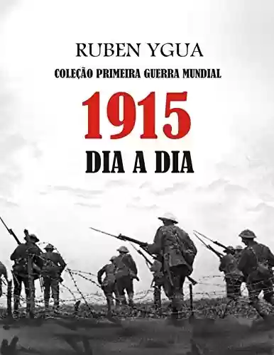 1915 DIA A DIA: COLEÇÃO PRIMEIRA GUERRA MUNDIAL - Ruben Ygua