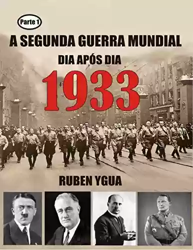 1933 A SEGUNDA GUERRA MUNDIAL: CRONOLOGIA DIA APÓS DIA - Ruben Ygua