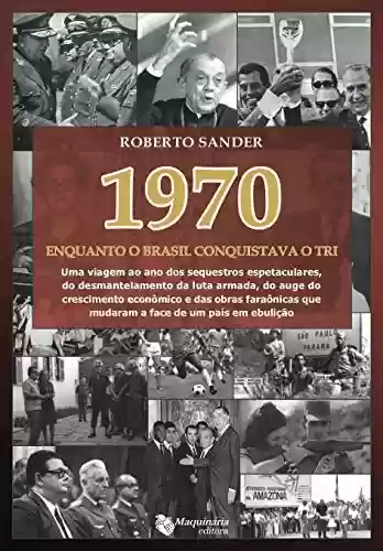 Livro Baixar: 1970 Enquanto o Brasil Conquistava o Tri