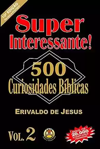 Livro Baixar: 500 Curiosidades Bíblicas – Volume 2 : Super Interessante! 500 Curiosidades Bíblicas! Volume 2″, acompanha o mesmo sucesso do Volume 1, trazendo curiosidades estatísticas da Bíblia (Segunda)