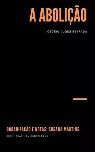 A Abolição: Organização e Notas: Susana Martins (Brasil em Contexto Livro 1) - Osorio Duque Estrada