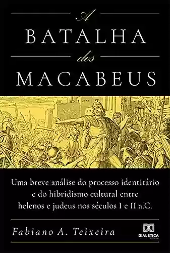 Livro Baixar: A Batalha dos Macabeus: uma breve análise do processo identitário e do hibridismo cultural entre helenos e judeus nos séculos I e II a.C