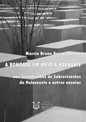 A Bondade Em Meio A Barbárie - Marcio Bruno Barra Valente