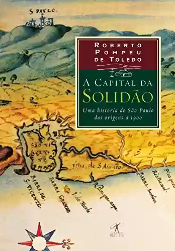 Livro Baixar: A capital da solidão: Uma história de São Paulo das origens a 1900