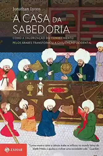 Livro Baixar: A casa da sabedoria: Como a valorização do conhecimento pelos árabes transformou a civilização ocidental