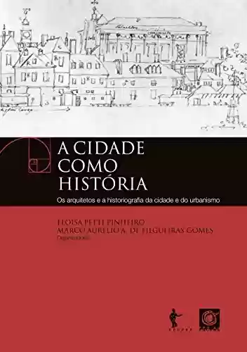 Livro Baixar: A cidade como história: os arquitetos e a historiografia da cidade e do urbanismo