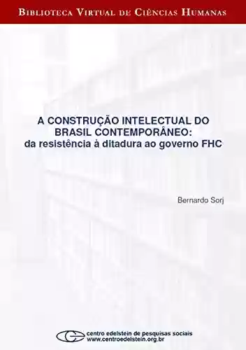 Livro Baixar: A construção intelectual do Brasil contemporâneo: da resistência à ditadura ao governo FHC